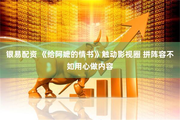 银易配资 《给阿嬷的情书》触动影视圈 拼阵容不如用心做内容